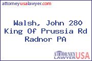 Walsh, John 280 King Of Prussia Rd Radnor PA