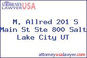 M. Allred 201 S Main St Ste 800 Salt Lake City UT