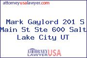 Mark Gaylord 201 S Main St Ste 600 Salt Lake City UT