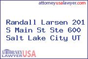 Randall Larsen 201 S Main St Ste 600 Salt Lake City UT