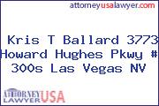 Kris T Ballard 3773 Howard Hughes Pkwy # 300s Las Vegas NV