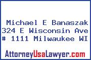 Michael E Banaszak 324 E Wisconsin Ave # 1111 Milwaukee WI