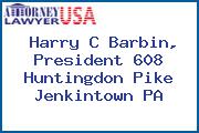 Harry C Barbin, President 608 Huntingdon Pike Jenkintown PA